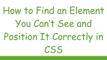 How to Find an Element You Can’t See and Position It Correctly in CSS
