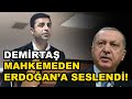 Selahattin Demirtaş mahkemeden Erdoğan’a seslendi!