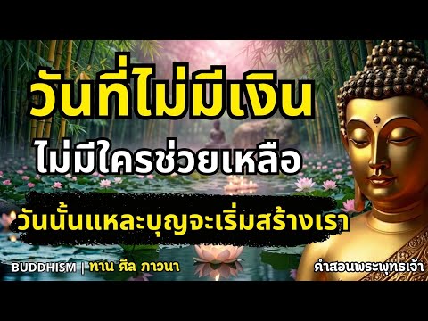 วันที่ไม่มีเงิน ไม่มีคนช่วย ไม่มีใครมองเห็น วันนั้นแหละบุญจะเริ่มสร้างเรา | Buddhism ทาน ศีล ภาวนา