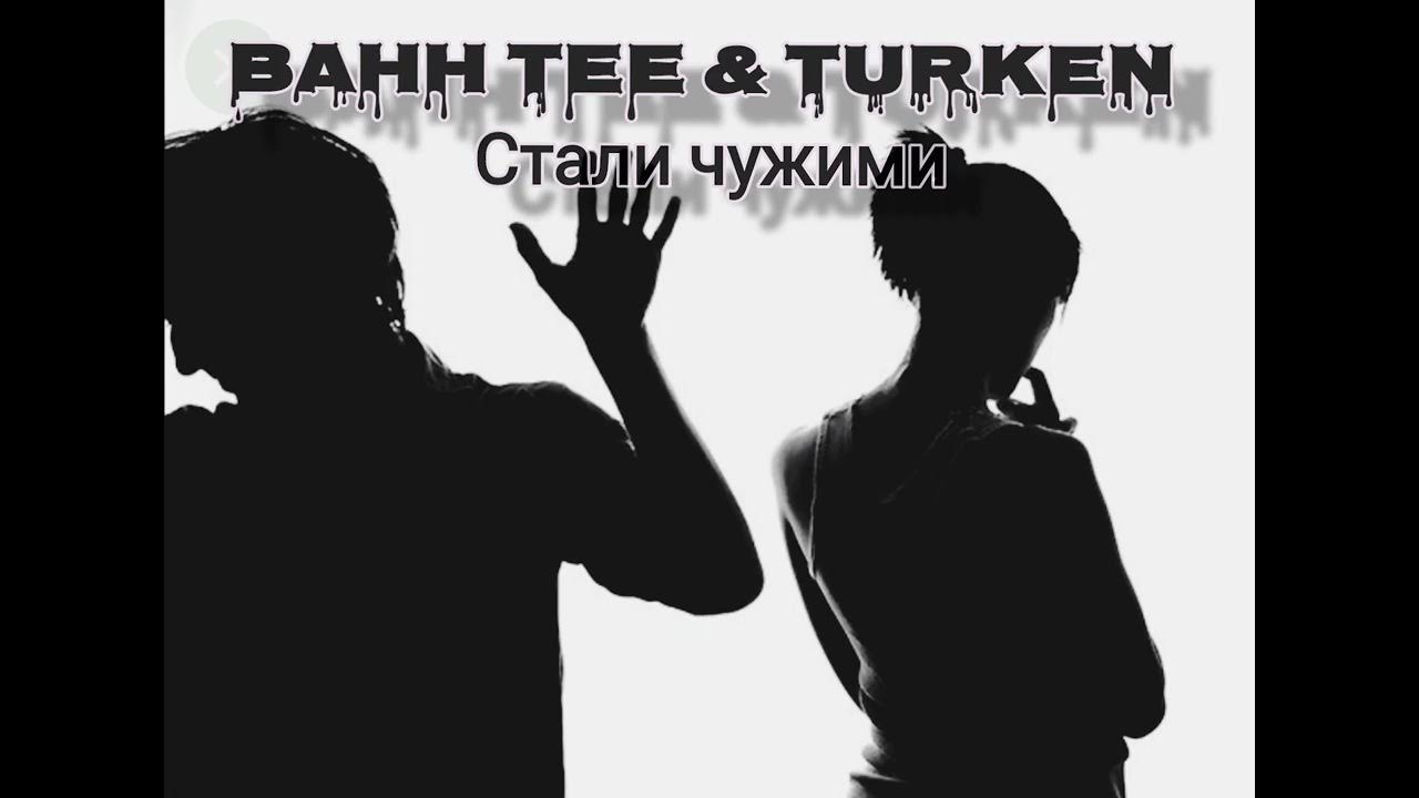 Стали чужими Bahh Tee, Turken. Bahh Tee, Turken - стали чужими.mp3. Bahh Tee Turken что ты делаешь Настя. Путь к тебе Bahh Tee feat. Turken.