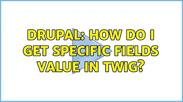 Drupal: How Do I get specific fields value in Twig? (3 Solutions!!)