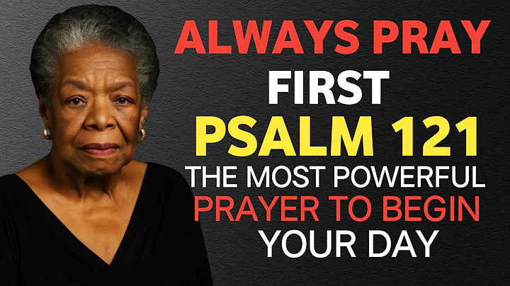 Always Pray First – Psalm 121: The Most Powerful Prayer to Begin Your Day | Dr. Maya Angelou