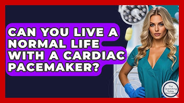 Can You Live A Normal Life With A Cardiac Pacemaker? - The Operating Table