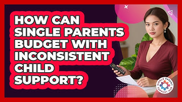 How Can Single Parents Budget With Inconsistent Child Support? - Single Parent Support Hub
