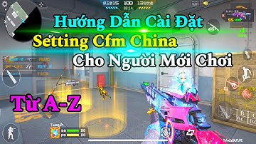 CF Mobile | Hướng Dẫn Cài Đặt Setting CFM China Cơ Bản Cho Người Mới Chơi Từ A-Z  | CFM