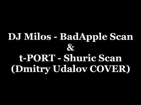DJ Milos - BadApple Scan & t-PORT - Shuric Scan (Dmitry Udalov COVER)
