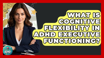 What Is Cognitive Flexibility In ADHD Executive Functioning? | Managing Your ADHD