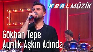 Gökhan Tepe - Ayrılık Aşkın Adında (Kral Pop Akustik)