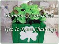 Shamrock Centerpiece ~ Get It Done Challenge