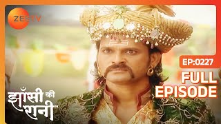 Jhansi Ki Rani | Hindi Serial | Full Episode - 227 | Ulka Gupta, Kratika Sengar | Zee TV Show