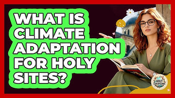 What Is Climate Adaptation For Holy Sites? - Holy Landmarks