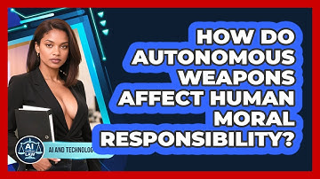 How Do Autonomous Weapons Affect Human Moral Responsibility? - AI and Technology Law