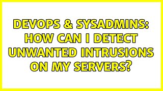 DevOps & SysAdmins: How can I detect unwanted intrusions on my servers? (3 Solutions!!)