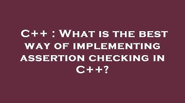 C++ : What is the best way of implementing assertion checking in C++?