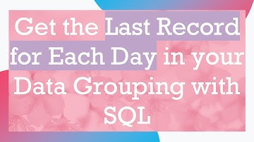 Get the Last Record for Each Day in your Data Grouping with SQL