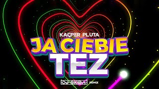 Kacper Pluta - JA CIEBIE TEŻ (DJ SKIBA REMIX)