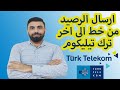 طريقة ارسال الرصيد لخطوط ترك تيليكوم من خط الى أخر turktelekom