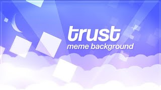 TRUST || animation meme background