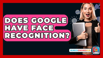 Does Google Have Face Recognition? - SearchEnginesHub.com