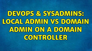 DevOps & SysAdmins: local admin vs domain admin on a domain controller