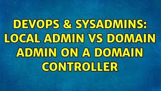 DevOps & SysAdmins: local admin vs domain admin on a domain controller