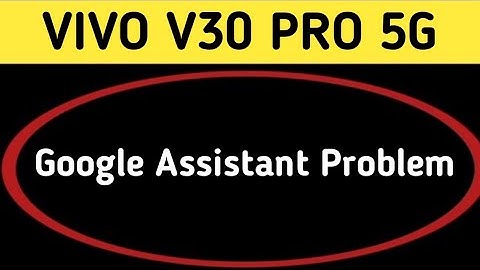 Vivo v30 Pro Google assistant not working, how to fix Google assistant problem in Vivo v30 Pro
