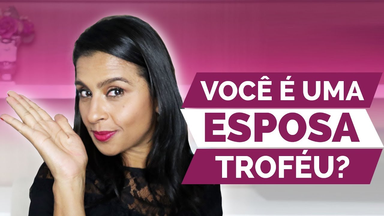 O Que é Ser Esposa Trofeu - NAZAEDU