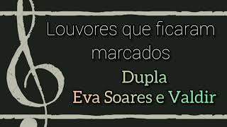 EVA SOARES E VALDIR - Marcou a minha vida com os louvores. ( Lembranças )