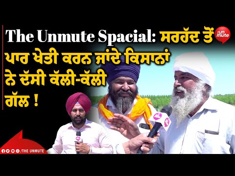 The Unmute Spacial: ਸਰਹੱਦ ਤੋਂ ਪਾਰ ਖੇਤੀ ਕਰਨ ਜਾਂਦੇਕਿਸਾਨਾਂ ਨੇ ਦੱਸੀ ਕੱਲੀ-ਕੱਲੀ ਗੱਲ !ਰਾਵੀ 'ਤੇ ਵਸਦੇ..