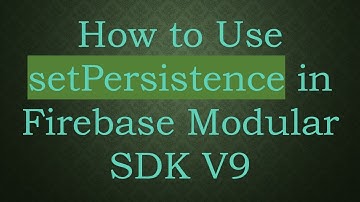 How to Use setPersistence in Firebase Modular SDK V9