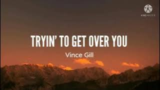 Vince Gill-I'm Tryin' To Get Over You (Lyrics)