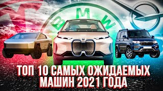 САМЫЕ ОЖИДАЕМЫЕ АВТО 2021 ГОДА ТОП 10 | УАЗ, BMW, TESLA, Nissan, Mercedes