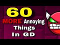 60 More Annoying Things In GD