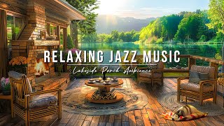 Relaxing Jazz Music for Work, Study ☕Spring Lakeside Porch Ambience ~ Smooth Jazz Instrumental Music