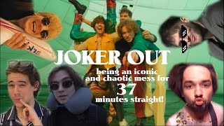 JOKER OUT being an iconic and chaotic mess for 37 minutes straight!