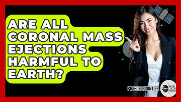 Are All Coronal Mass Ejections Harmful To Earth? - Physics Frontier