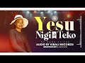 YESU NIGI TEKO YESU NIGI TEKO