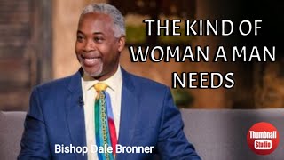 THE KIND OF WOMAN A MAN NEEDS | BISHOP DALE BRONNER #trending