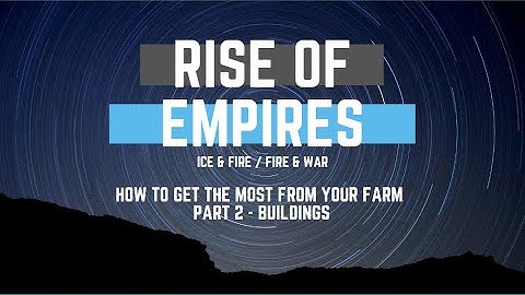 How to get the most from your farm Part 2 - buildings - Rise of Empires ice & Fire/Fire & War