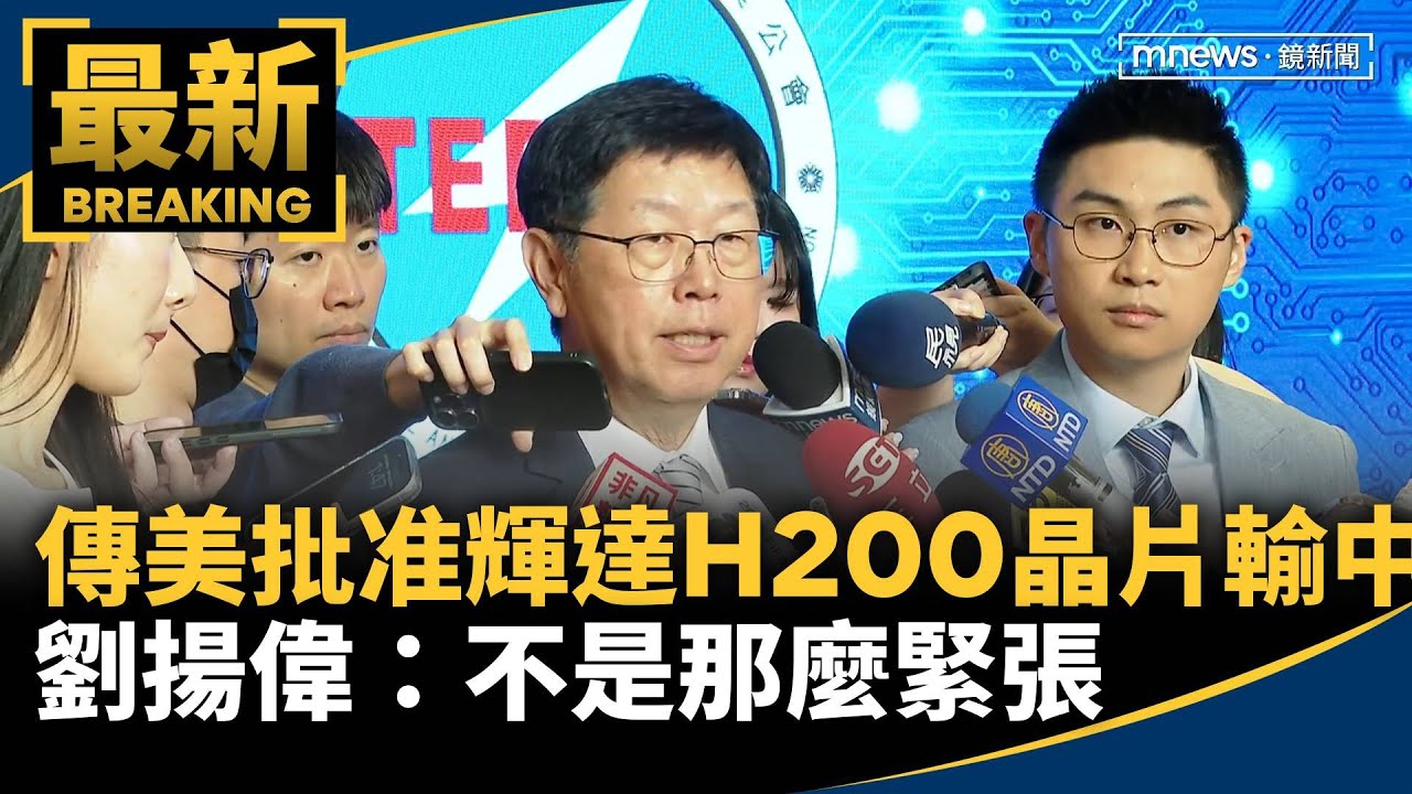 川習會傳「美批准輝達H200晶片輸中」　劉揚偉：不是那麼緊張｜#鏡新聞