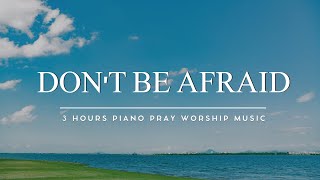 Don't Be Afraid: God Is Able | 3 Hours Instrumental Worship, Prayer & Meditation Music