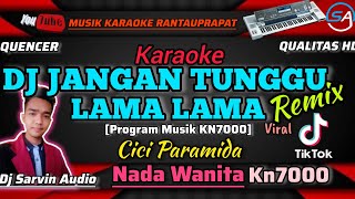DJ JANGAN TUNGGU LAMA LAMA REMIX KARAOKE NADA WANITA | CICI PARAMIDA| VIRAL TIKTOK | PROGRAM KN7000