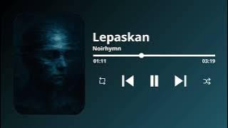 Lepaskan - NOIRHYMN