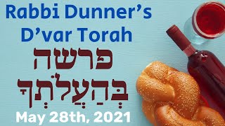 D'VAR TORAH FROM RABBI DUNNER - PARSHAT BEHA’ALOTECHA - MAY 28TH, 2021