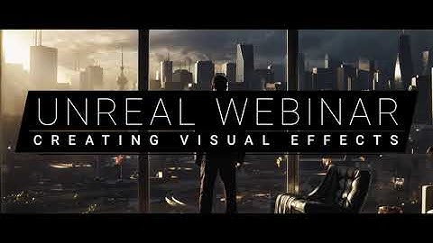 Unreal Webinar: Creating Visual Effects With Unreal Engine