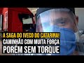 A saga do Iveco do Catarina! | Caminhão com muita força porém sem torque