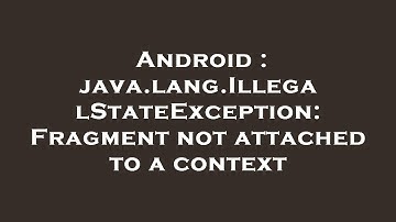 Android : java.lang.IllegalStateException: Fragment not attached to a context