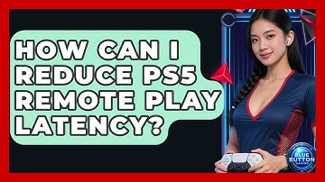 How Can I Reduce PS5 Remote Play Latency? - Blue Button Gaming