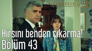 İstanbullu Gelin 43. Bölüm - Hırsını Benden Çıkarma!