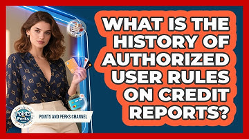 What Is The History Of Authorized User Rules On Credit Reports? - Points and Perks Channel